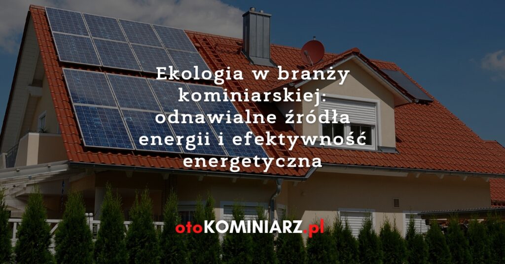 Ekologia w branży kominiarskiej: odnawialne źródła energii i efektywność energetyczna