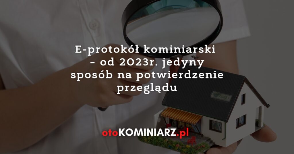 E-protokół kominiarski – od 2023r. jedyny sposób na potwierdzenie przeglądu