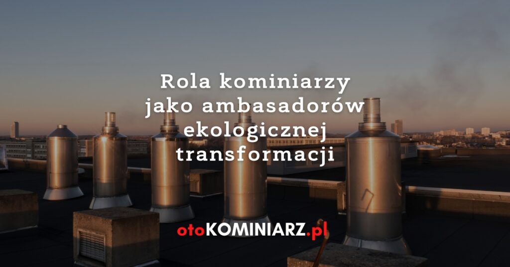 Rola kominiarzy jako ambasadorów ekologicznej transformacji